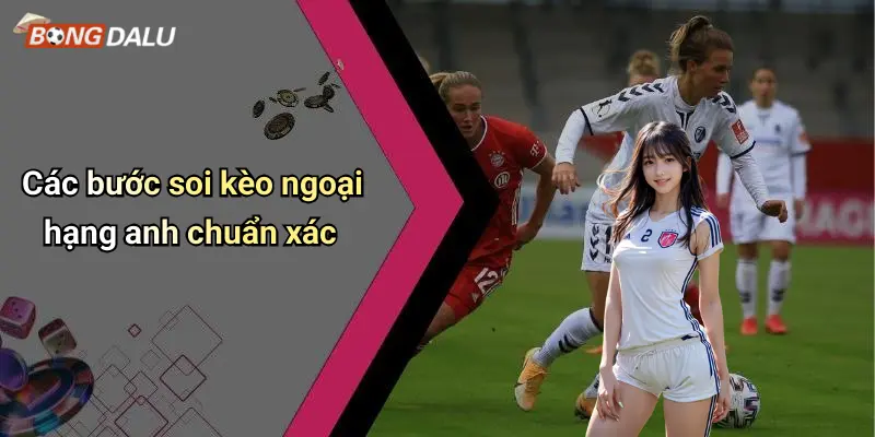 Các bước soi kèo ngoại hạng anh chuẩn xác