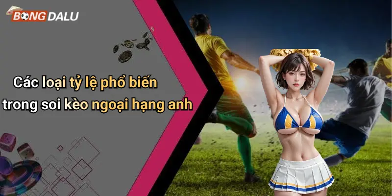 Các loại tỷ lệ phổ biến trong soi kèo ngoại hạng anh