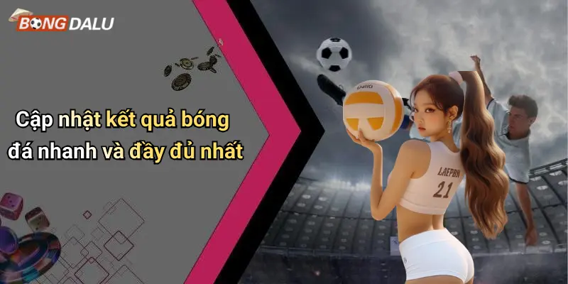 Cập nhật kết quả bóng đá nhanh và đầy đủ nhất
