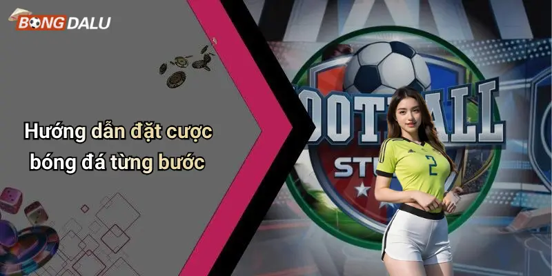 Hướng dẫn đặt cược bóng đá từng bước