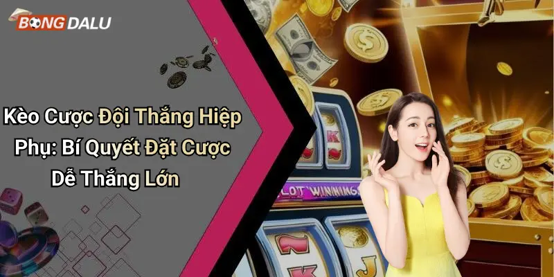 Kèo Cược Đội Thắng Hiệp Phụ: Bí Quyết Đặt Cược Dễ Thắng Lớn