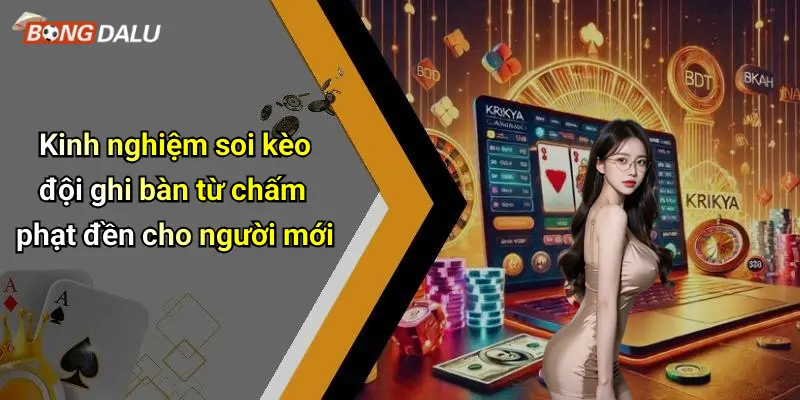Kinh nghiệm soi kèo đội ghi bàn từ chấm phạt đền cho người mới