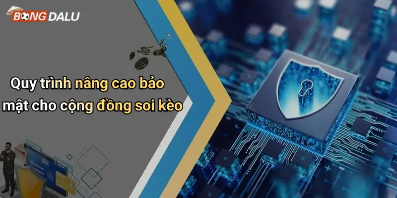 Quy trình nâng cao bảo mật cho cộng đồng soi kèo