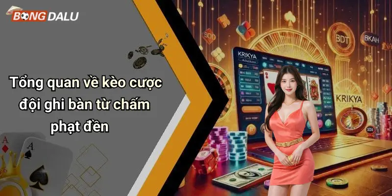 Tổng quan về kèo cược đội ghi bàn từ chấm phạt đền