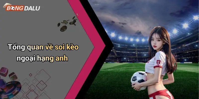 Tổng quan về soi kèo ngoại hạng anh