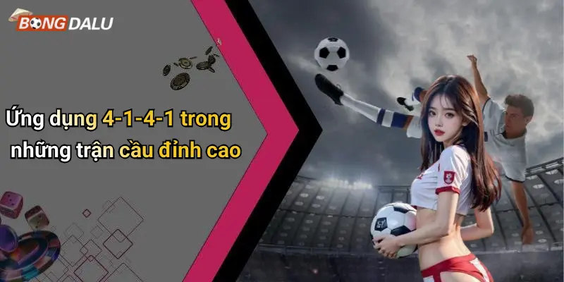 Ứng dụng 4-1-4-1 trong những trận cầu đỉnh cao
