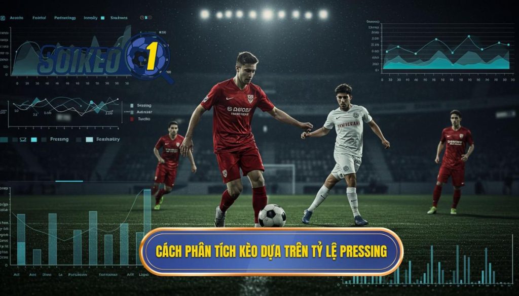 Cách phân tích kèo dựa trên tỷ lệ pressing