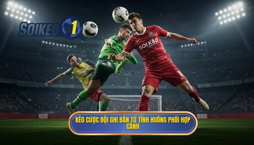 Kèo cược đội ghi bàn từ tình huống phối hợp cánh