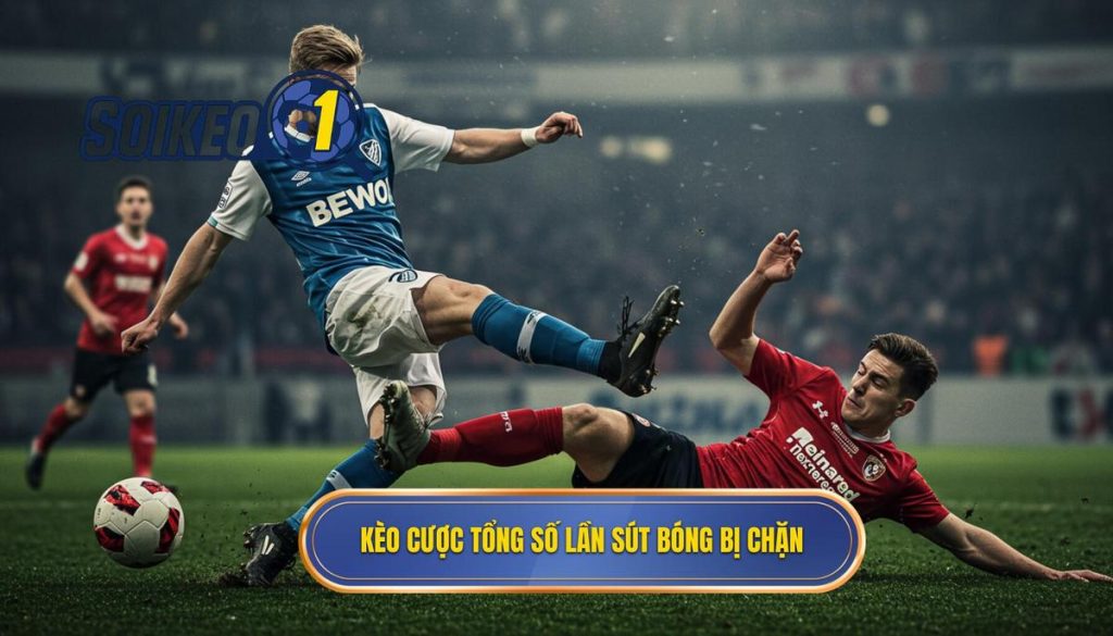 Kèo cược tổng số lần sút bóng bị chặn