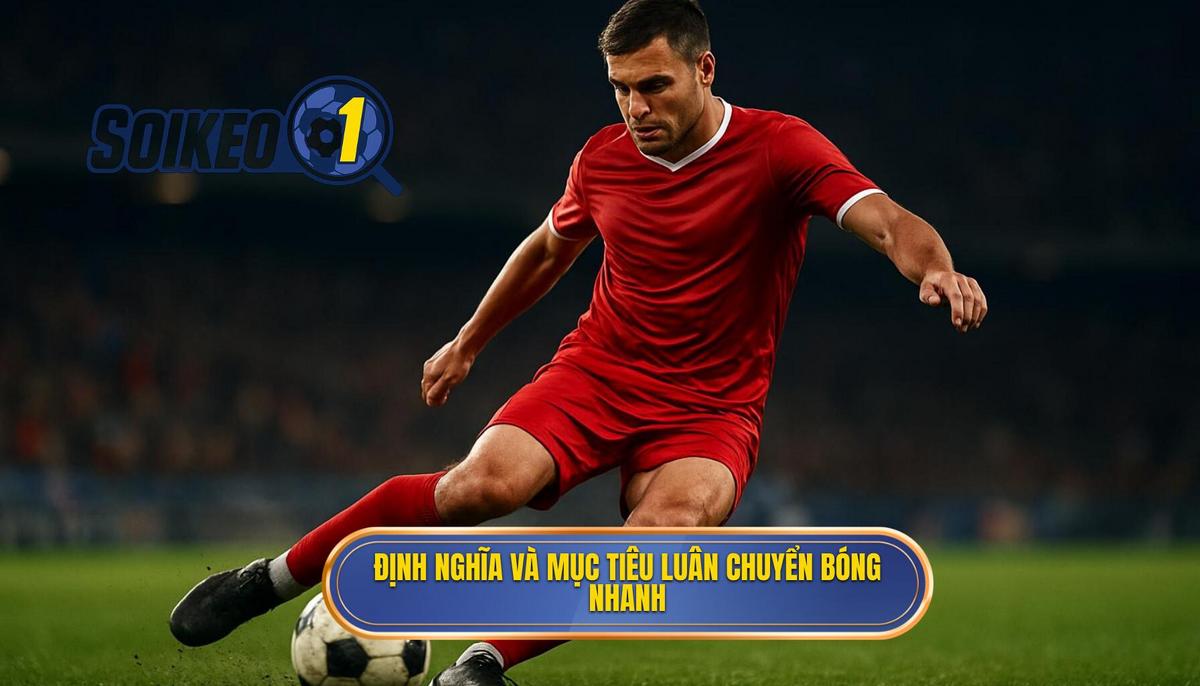Định nghĩa và mục tiêu cốt lõi của việc luân chuyển bóng nhanh
