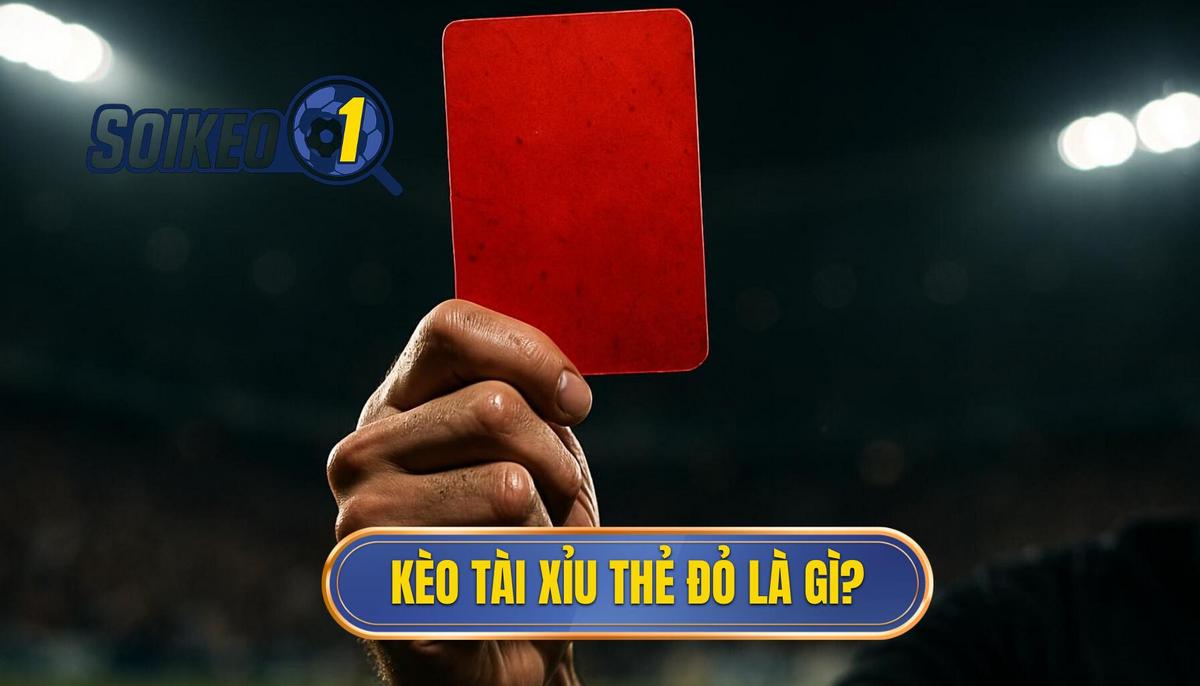Kèo Tài Xỉu Thẻ Đỏ Trong Trận Là Gì_