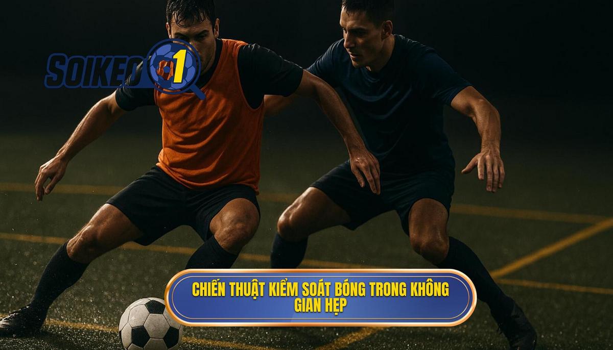 Tầm quan trọng chiến thuật của kiểm soát bóng trong khu vực chật hẹp