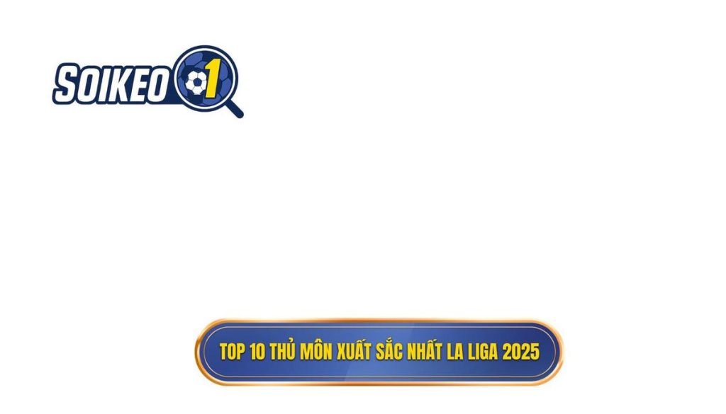 Top 10 thủ môn xuất sắc nhất La Liga 2025