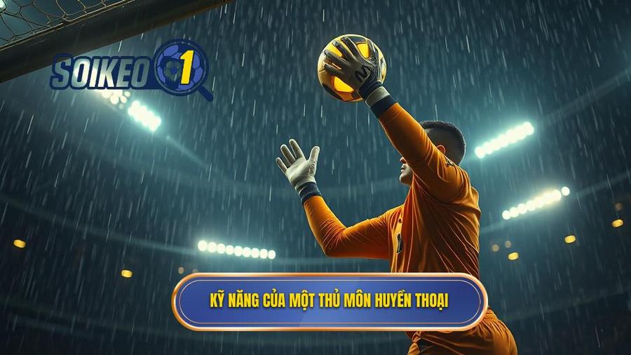 Kỹ năng của một thủ môn huyền thoại