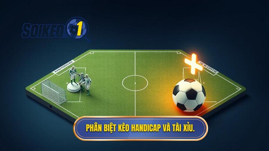 1. Phân biệt kèo Handicap và Tài Xỉu.