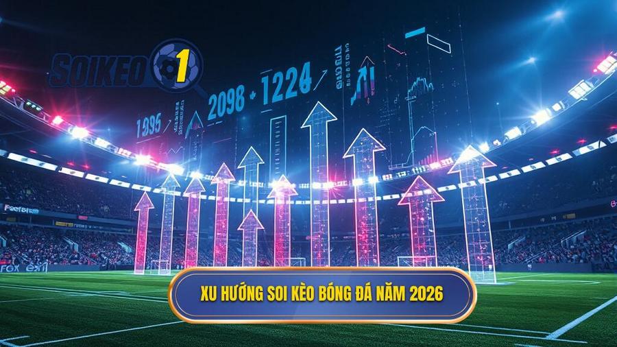 1. Xu hướng soi kèo bóng đá năm 2026