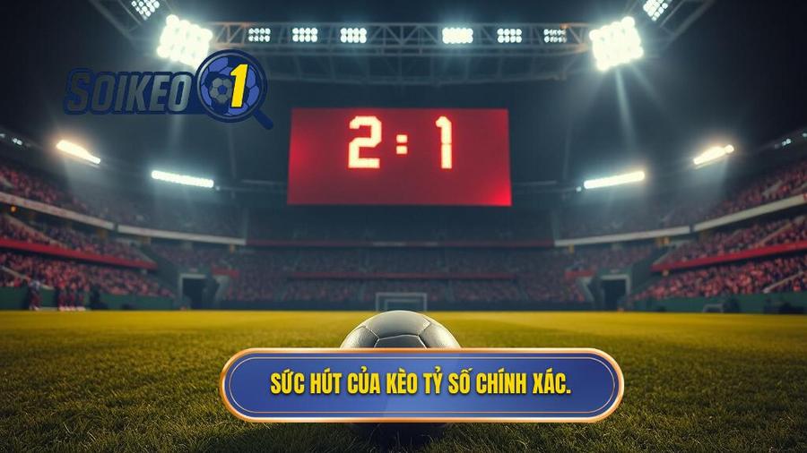Sức hút của kèo tỷ số chính xác