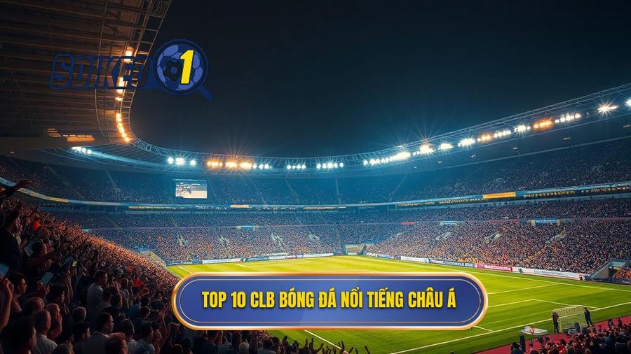 Top 10 CLB bóng đá nổi tiếng châu Á
