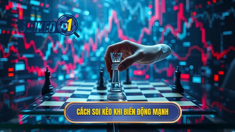 3. Cách soi kèo khi biến động mạnh