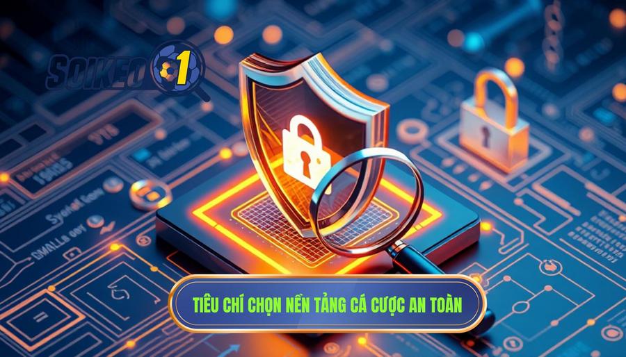 Các tiêu chí lựa chọn nền tảng cá cược an toàn